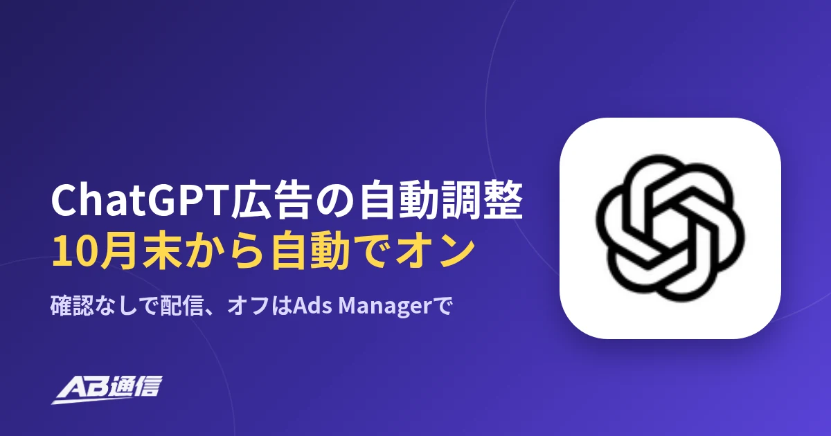 ChatGPT広告、「クリエイティブの自動調整」が10月末から自動でオンに　確認なしで配信のアイキャッチ画像