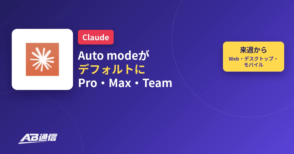 Claude、Pro・Max・TeamでAuto modeがデフォルトに　来週からWeb・デスクトップ・モバイルの新セッションにも