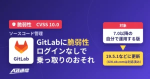 ソースコード管理のGitLabに脆弱性（CVSS 10.0）、ログインなしで乗っ取りのおそれ