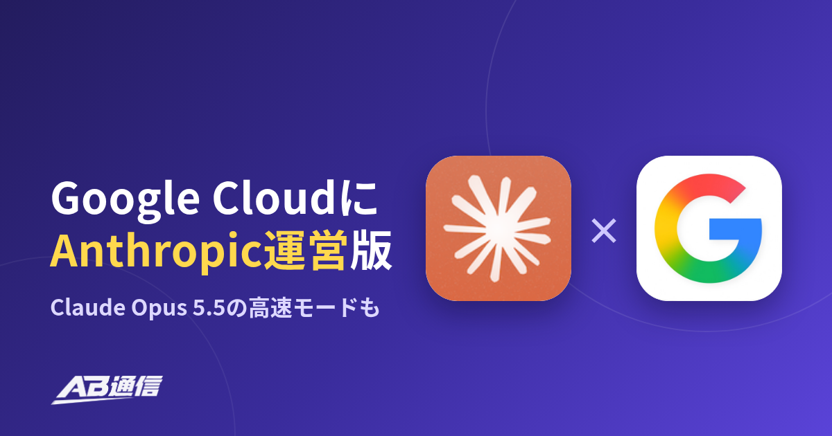 Claude、Google CloudでAnthropic運営版を開始 Opus 5.5の高速モードものアイキャッチ画像