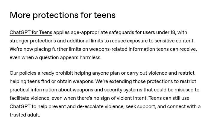 OpenAIの発表のMore protections for teensの節。10代の利用者には、暴力の意図が見えなくても武器や防犯システムの実用的な情報をさらに制限すると書かれている